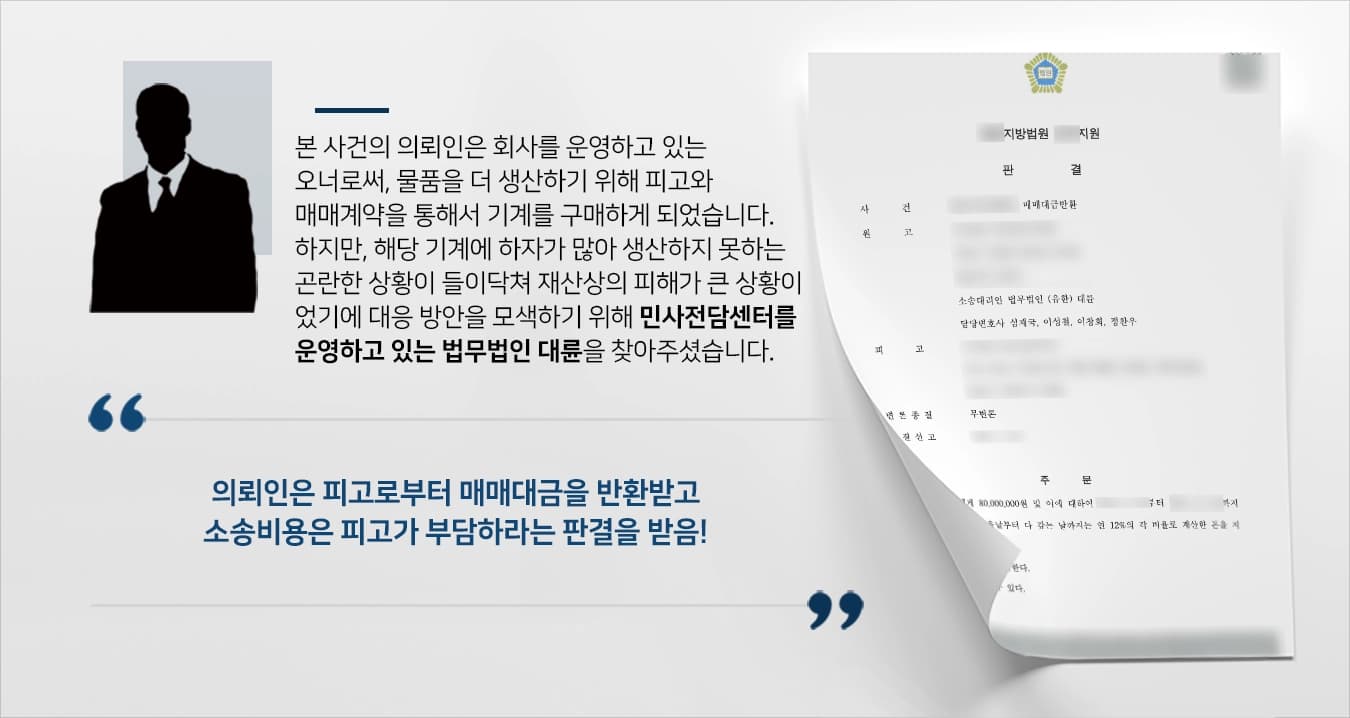본 사건의 의뢰인은 공장을 운영하고 있는 회사의 대표로써, 납품할 물품을 더 생산하기 위해 피고에게 물건을 생산할 수 있는 기계를 구매하기 위한 매매계약을 체결하였습니다.원고는 계약 내용대로 피고에게 계약금을 지불하였지만 약정일보다 늦게 기계가 설치되었으며, 설치 이후에도 오작동으로 인해 정상적인 생산이 이뤄지지 못했습니다.이에 더 이상 두고만 볼 수 없었던 의뢰인은 재산피해를 최소화하기 위한 대응 방안을 모색하기 위해 법무법인 대륜을 찾아주셨습니다.
