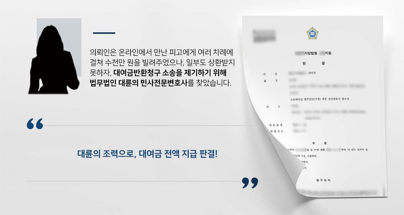 ## 미변제금에 대한 대여금반환청구  의뢰인과 피고는 온라인상에서 알게 된 피고의 긴박한 사정을 배려하여 은행대출을 받아 피고가 지정한 계좌로 송금해주었습니다.    이후 피고는 돈이 더 필요하다며 수백만 원을 추가로 이체해달라고 요청했고, 의뢰인은 곧 돈이 들어온다는 말을 믿고 재차 금전을 빌려주었습니다.  위와 같은 방법으로 피고는 수천만 원에 달하는 돈을 빌려갔으나 일부도 상환하지 않았고, 이에 의뢰인은 대여금반환청구 소송을 제기하기 위해 법무법인 대륜의 민사전문변호사를 찾아주셨습니다.  ## 대여금반환청구 소송 준비 법무법인 대륜은 의뢰인과의 법률상담을 통해 파악한 상황을 토대로, 3인 이상의 민사전문변호사팀을 구성하였습니다.  대여금반환청구 소송 등 사건처리 경험이 풍부한 민사전문변호사팀은 의뢰인을 위해 다음과 같이 주장하며 조력하였습니다.  ■ 의뢰인의 문자메시지 목록 및 통장이체내역 통해 피고가 금전을 대여한 사실 확인 ■ 피고는 수차례에 걸쳐 채무를 변제하겠다고 했으나 전혀 상환이 이뤄지지 않은 점 주장   ■ 의뢰인은 대여금으로 인해 고통받고 있고, 미변제 시 파산의 우려가 있음을 주장  ## 대여금반환청구 소송 승소  법무법인 대륜의 조력으로 재판부는 "피고는 원고에게 채무금을 변제하라"는 판결을 내렸습니다.   만약 대여금반환청구 소송 등 위 사례와 비슷한 상황으로 곤란을 겪고 계신다면 언제든 법무법인 대륜으로 의뢰해 주시길 바랍니다.  법무법인 대륜은 법률전문가 3인 이상으로 전담팀을 구성해 전문성을 극대화하며, 해결사례를 토대로 구축한 대륜만의 소송시스템으로 의뢰하신 사건을 성공으로 이끌어 오고 있습니다. 본 소송과 관련하여 법률조력이 필요하시다면 법무법인 대륜과 함께 준비하시길 바랍니다.