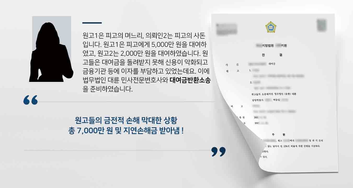 원고1은 피고의 며느리, 의뢰인2는 피고의 사돈입니다. 원고1은 피고에게 5,000만 원을 대여하였고, 원고2는 2,000만 원을 대여하였습니다. 원고들은 대여금을 돌려받지 못해 신용이 악화되고 금융기관 등에 이자를 부담하고 있었는데요. 이에 법무법인 대륜 민사전문변호사와 대여금반환소송을 준비하였습니다.