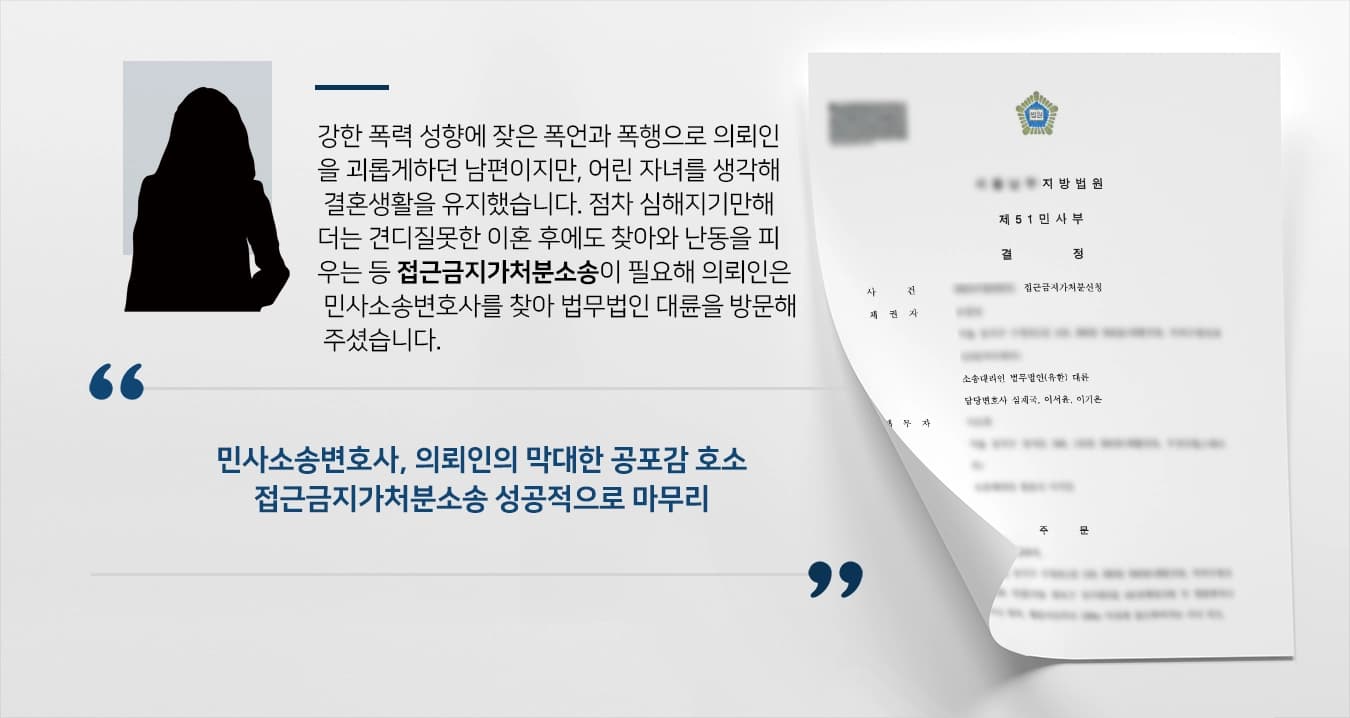 [접근금지가처분소송 승소] 민사소송변호사, 폭력 성향의 전남편으로부터 접근금지가처분소송 승소 받아내